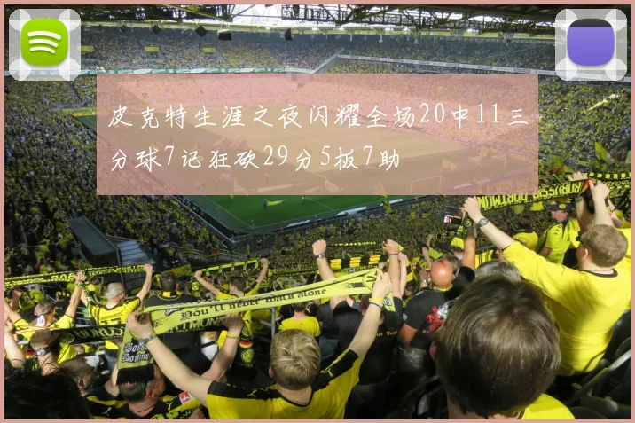 皮克特生涯之夜闪耀全场20中11三分球7记狂砍29分5板7助