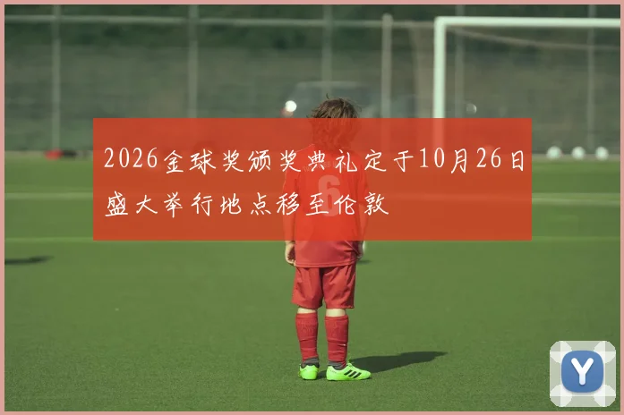 2026金球奖颁奖典礼定于10月26日盛大举行地点移至伦敦